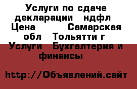 Услуги по сдаче декларации 3-ндфл › Цена ­ 350 - Самарская обл., Тольятти г. Услуги » Бухгалтерия и финансы   